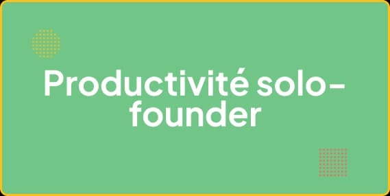 Productivité solo-founder : gérer son temps sans s’épuiser