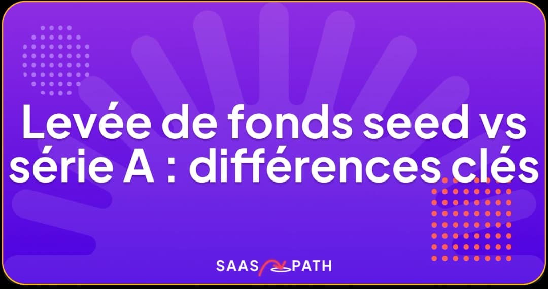 Levée de fonds seed vs série A : différences clés