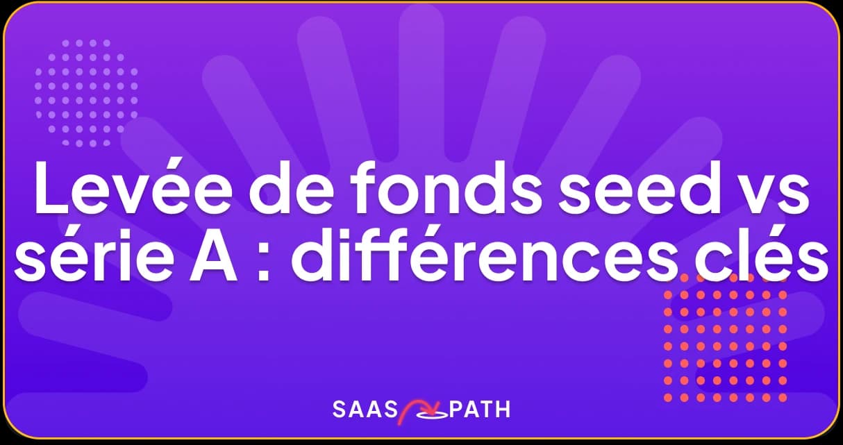 Levée de fonds seed vs série A : différences clés