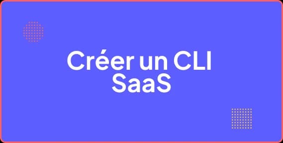 Comment créer un CLI SaaS moderne et efficace