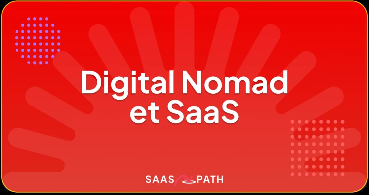 Digital nomad : faire grandir son SaaS en voyage