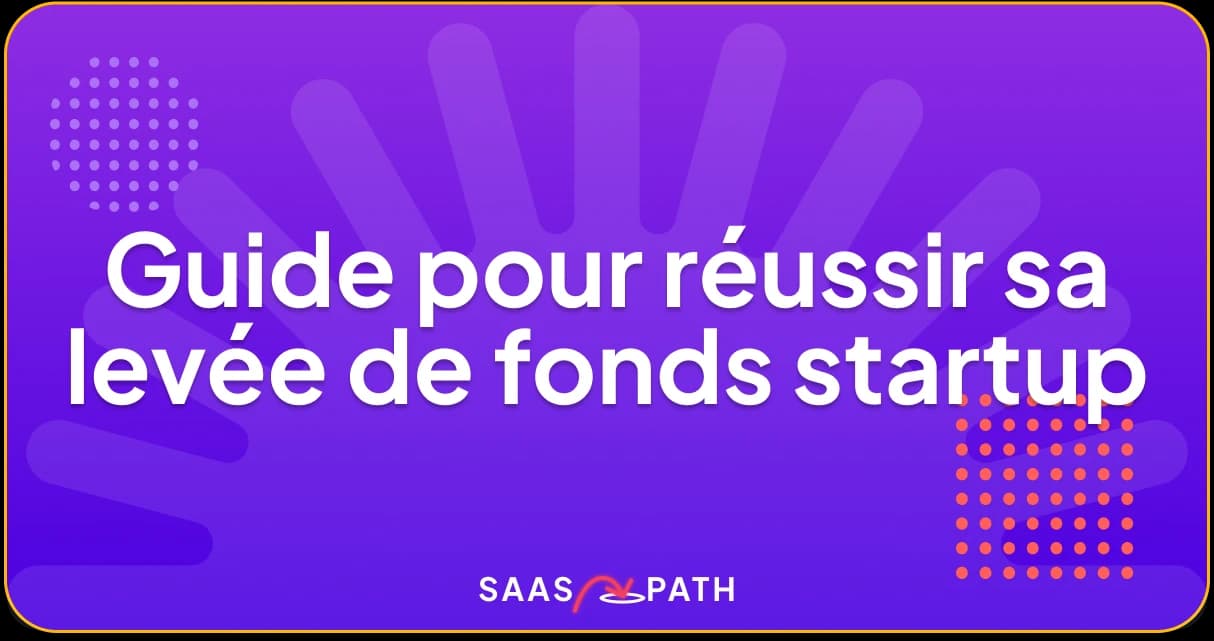 Guide pour réussir sa levée de fonds startup