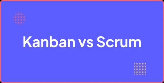 Kanban vs Scrum pour les équipes produits : comment choisir ?