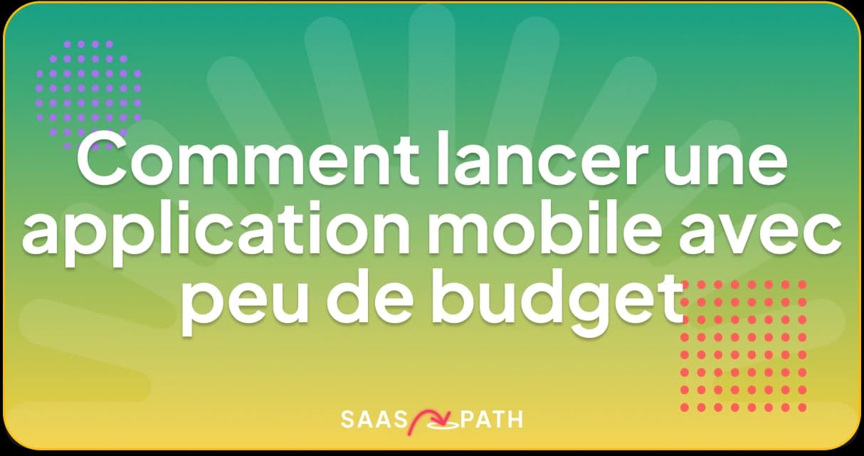 Comment lancer une application mobile avec peu de budget