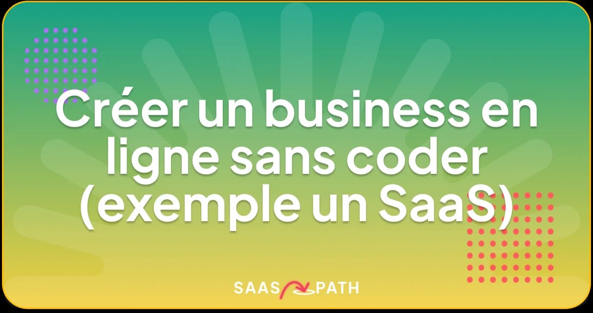 Créer un business en ligne sans coder (exemple un SaaS)